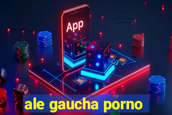 ale gaucha porno